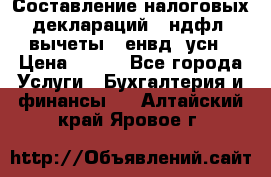 Составление налоговых деклараций 3-ндфл (вычеты), енвд, усн › Цена ­ 300 - Все города Услуги » Бухгалтерия и финансы   . Алтайский край,Яровое г.